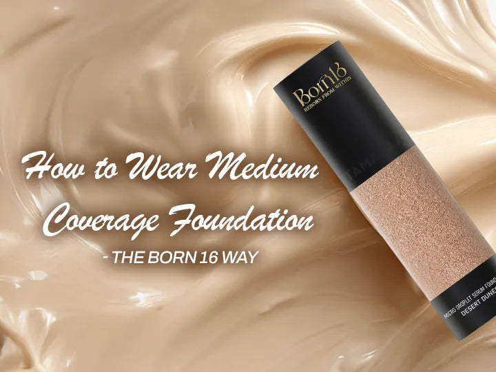 How to Wear Medium Coverage Foundation - The Born 16 Way